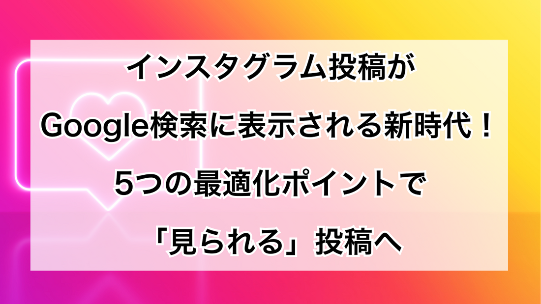 Instagram投稿のGoogle検索表示対応！SEOとAIモード対策で「デジタル名刺」を最適化する5つの秘訣